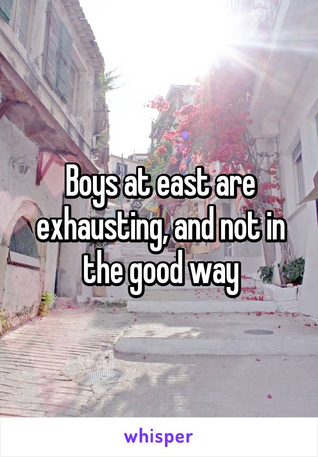 Boys at east are exhausting, and not in the good way