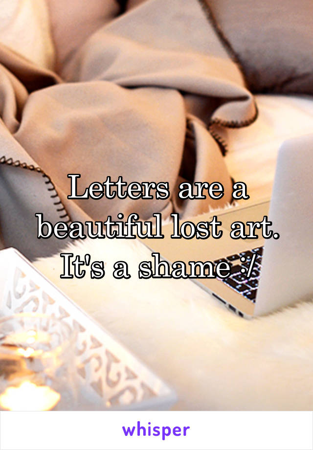 Letters are a beautiful lost art. It's a shame :/