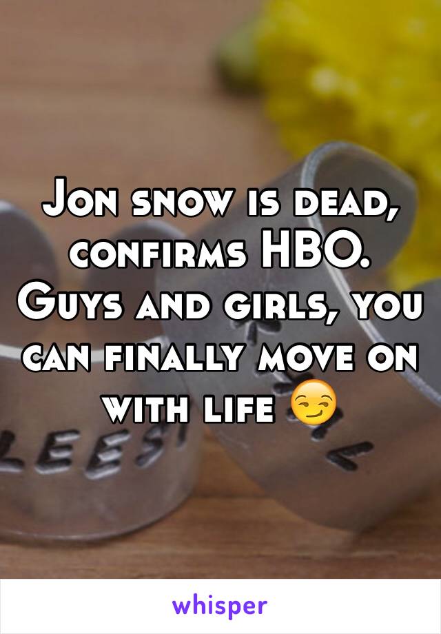 Jon snow is dead, confirms HBO.
Guys and girls, you can finally move on with life 😏