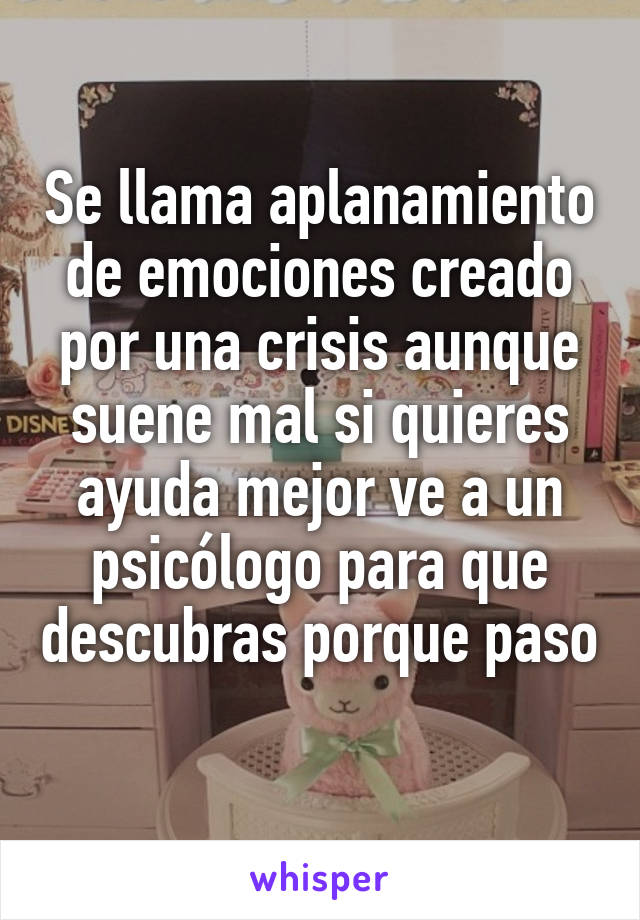 Se llama aplanamiento de emociones creado por una crisis aunque suene mal si quieres ayuda mejor ve a un psicólogo para que descubras porque paso 