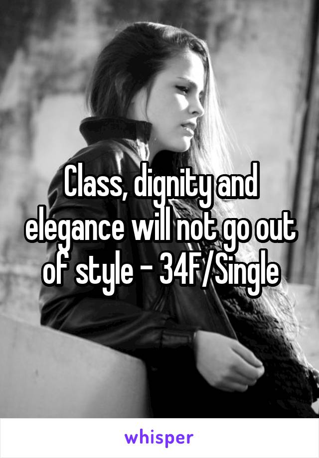 Class, dignity and elegance will not go out of style - 34F/Single