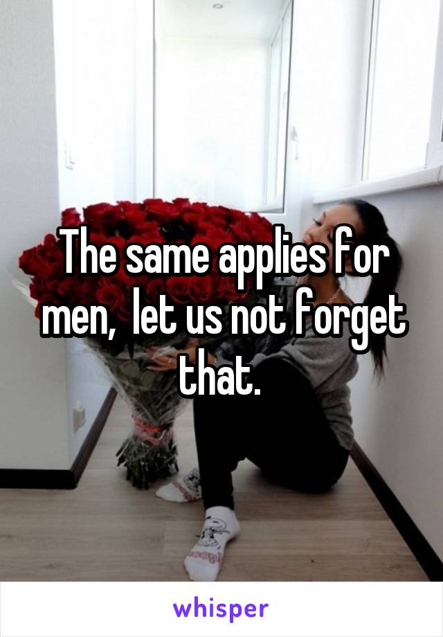 The same applies for men,  let us not forget that. 