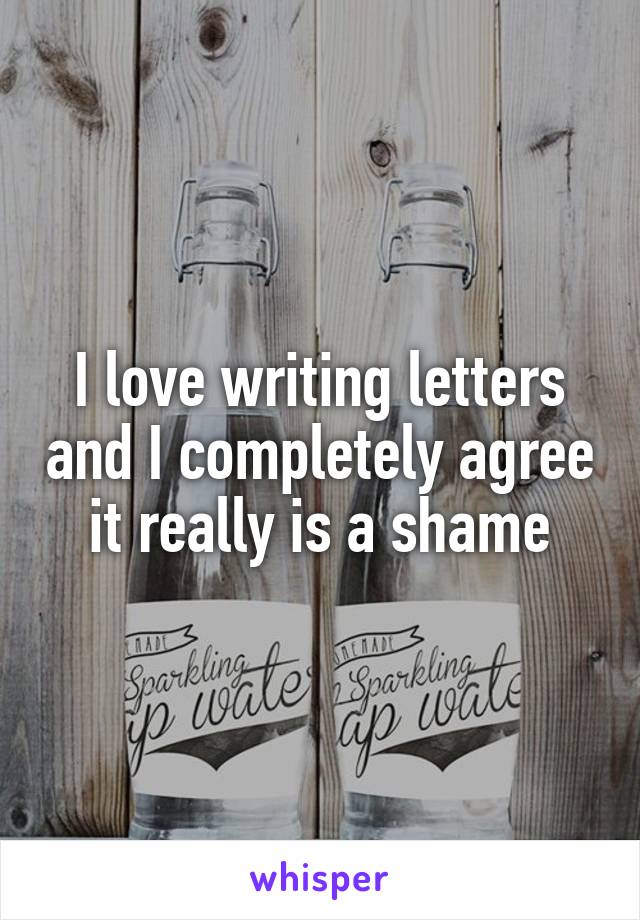 I love writing letters and I completely agree it really is a shame