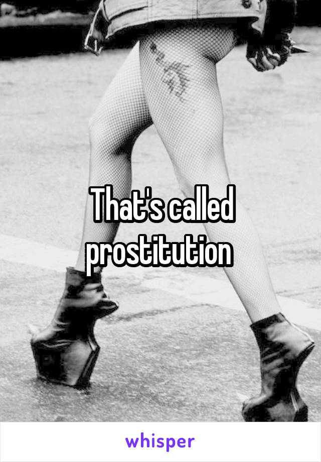 That's called prostitution 