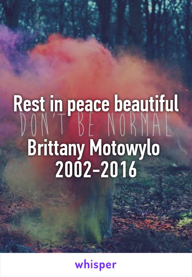 Rest in peace beautiful 
Brittany Motowylo 
2002-2016