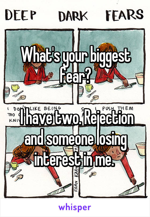 What's your biggest fear?

 I have two. Rejection and someone losing interest in me. 