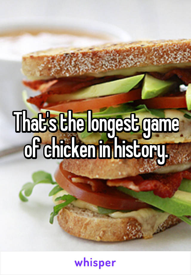 That's the longest game of chicken in history.