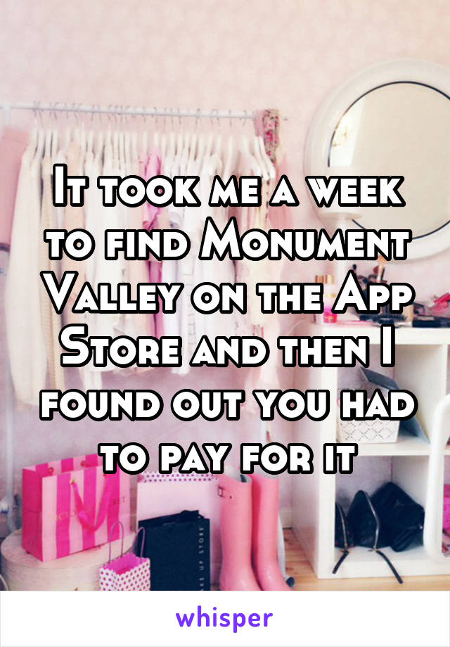 It took me a week to find Monument Valley on the App Store and then I found out you had to pay for it