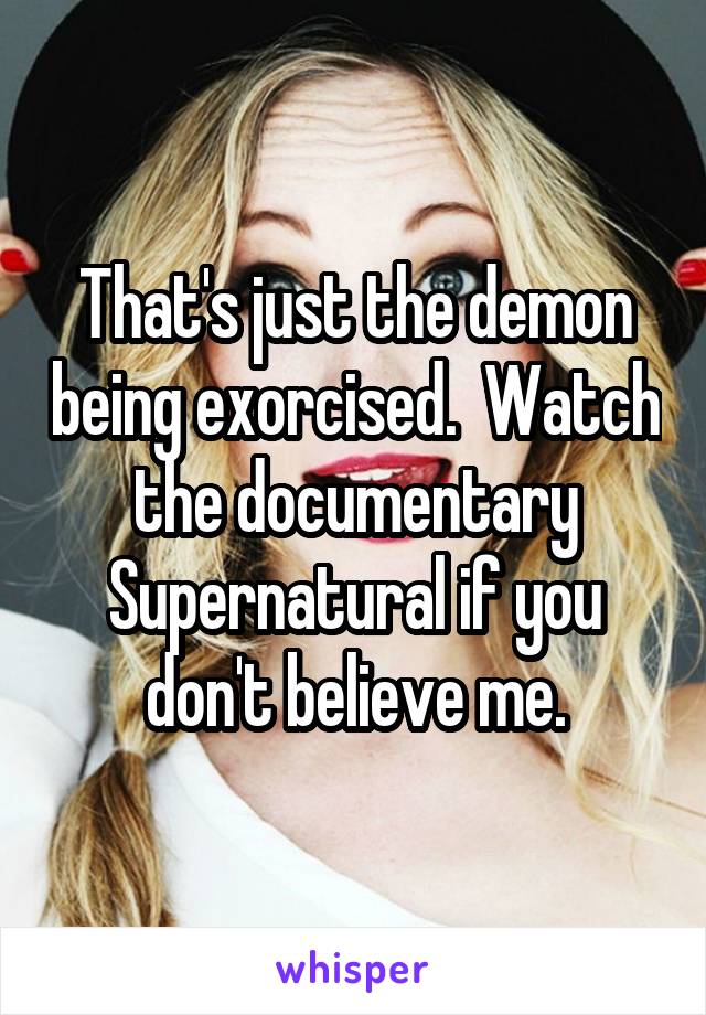 That's just the demon being exorcised.  Watch the documentary Supernatural if you don't believe me.