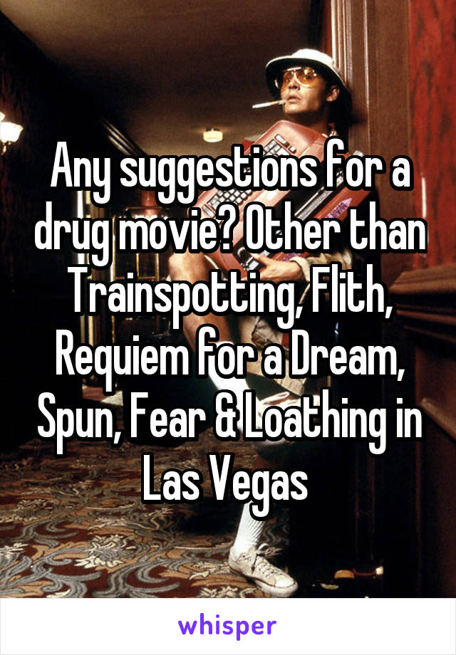 Any suggestions for a drug movie? Other than Trainspotting, Flith, Requiem for a Dream, Spun, Fear & Loathing in Las Vegas 