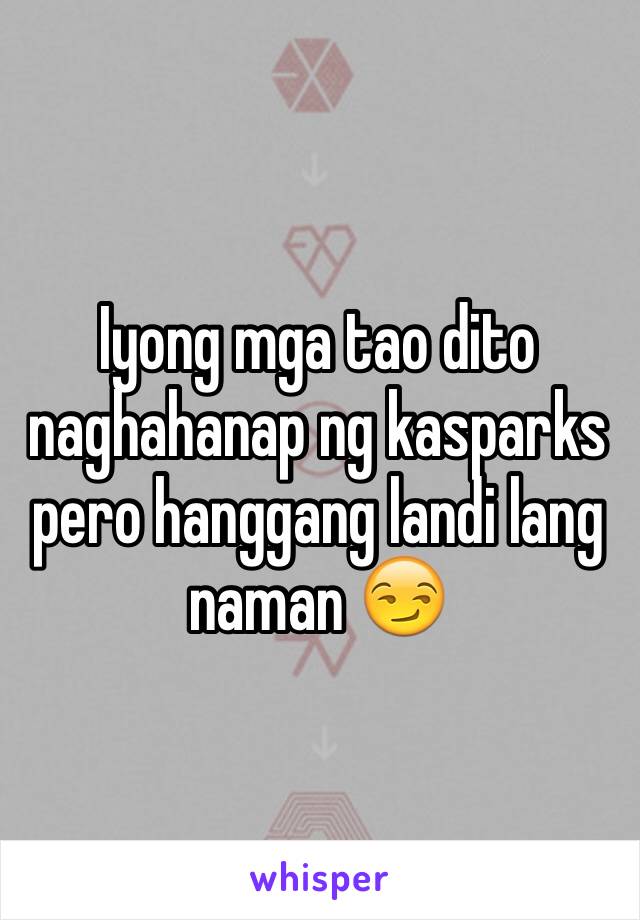 Iyong mga tao dito naghahanap ng kasparks pero hanggang landi lang naman 😏