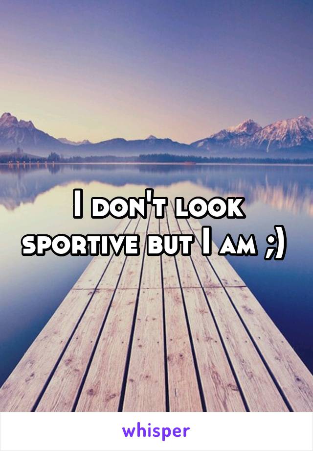 I don't look sportive but I am ;) 