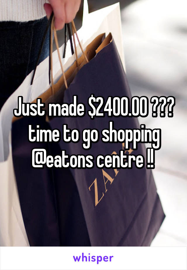 Just made $2400.00 😁💸💸 time to go shopping @eatons centre !! 