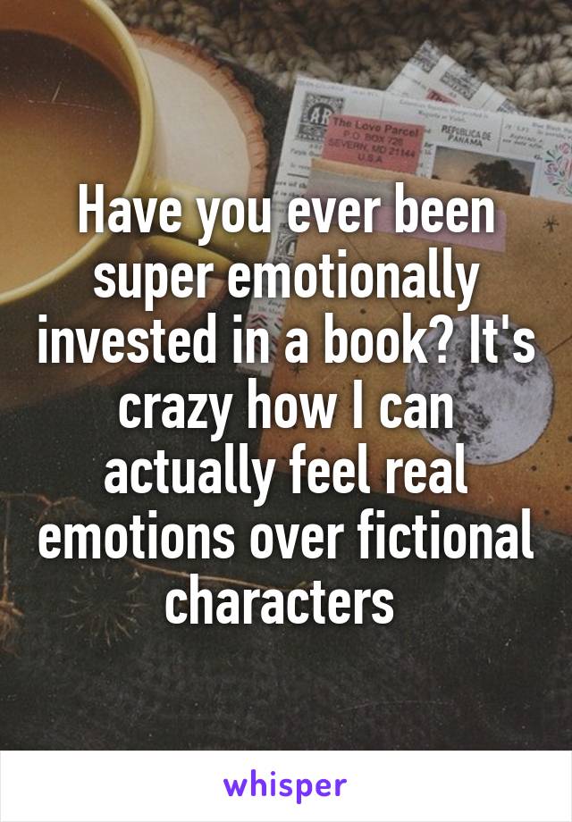 Have you ever been super emotionally invested in a book? It's crazy how I can actually feel real emotions over fictional characters 