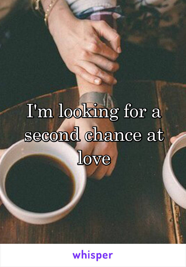 I'm looking for a second chance at love