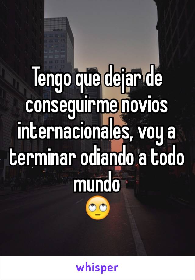 Tengo que dejar de conseguirme novios internacionales, voy a terminar odiando a todo mundo
🙄