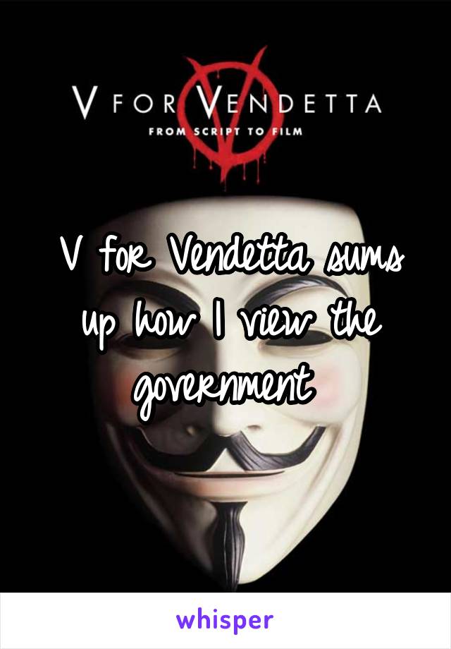 V for Vendetta sums up how I view the government 