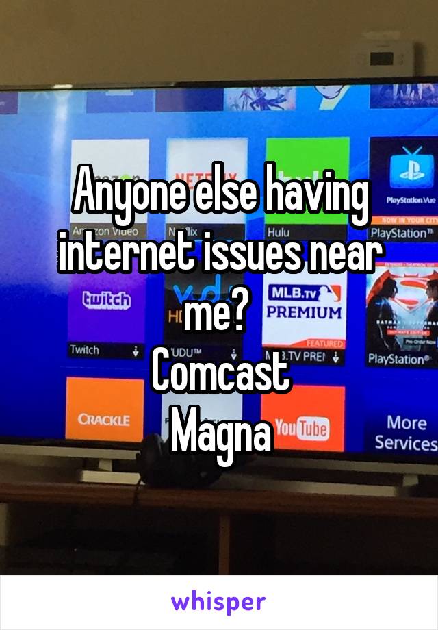 Anyone else having internet issues near me? 
Comcast
Magna