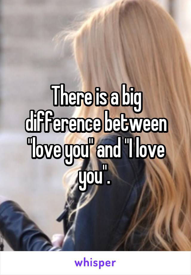 There is a big difference between "love you" and "I love you". 