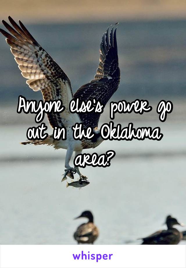 Anyone else's power go out in the Oklahoma area?