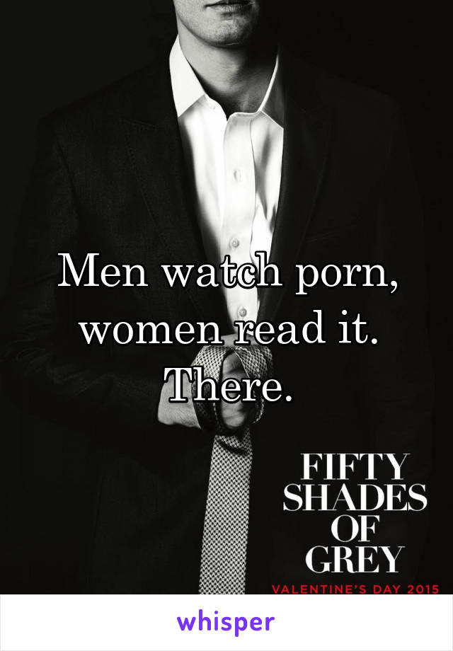 Men watch porn, women read it.
There.