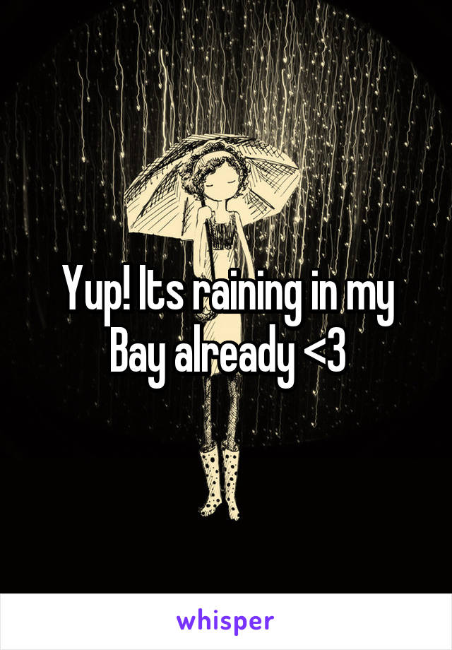 Yup! Its raining in my Bay already <3