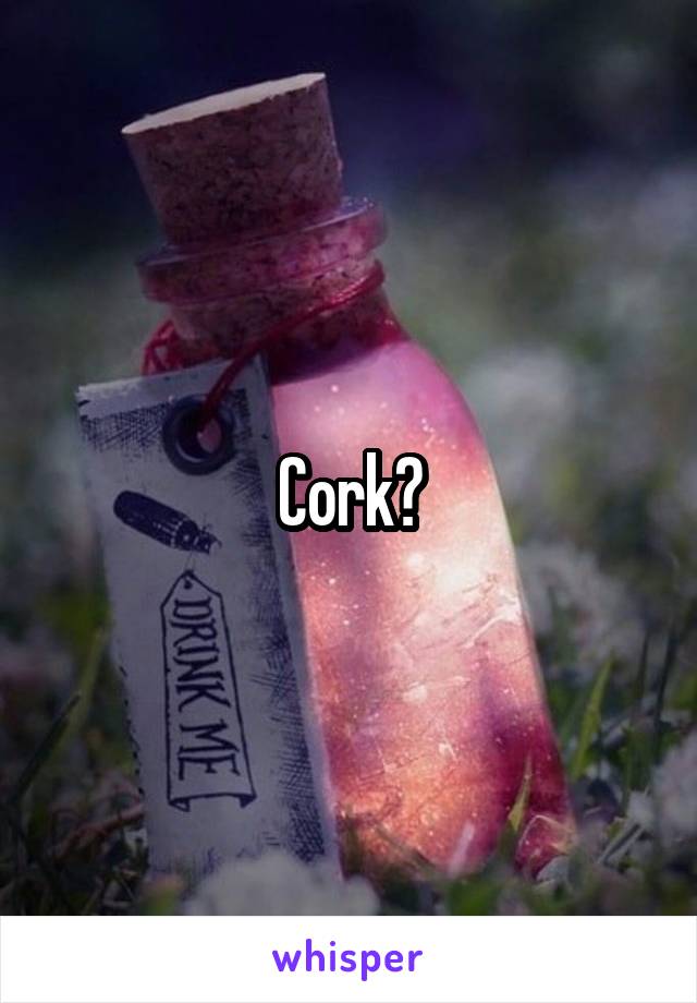 Cork?