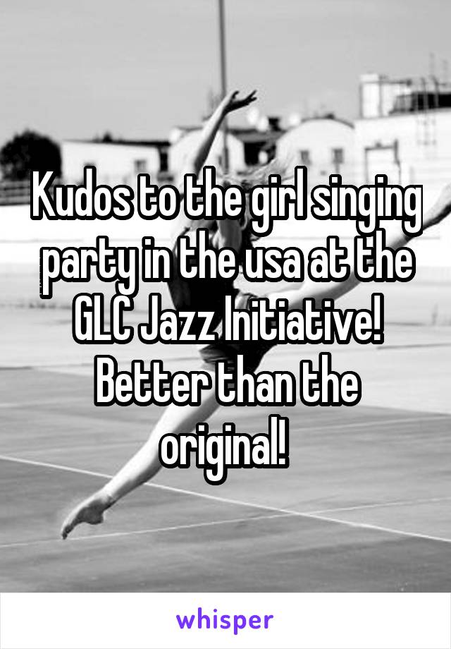 Kudos to the girl singing party in the usa at the GLC Jazz Initiative! Better than the original! 