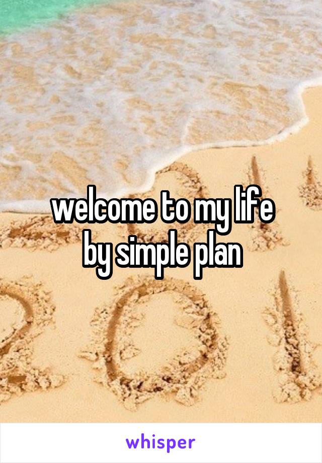 welcome to my life
by simple plan