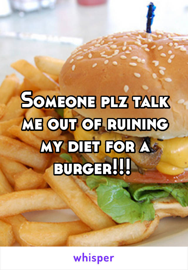 Someone plz talk me out of ruining my diet for a burger!!! 