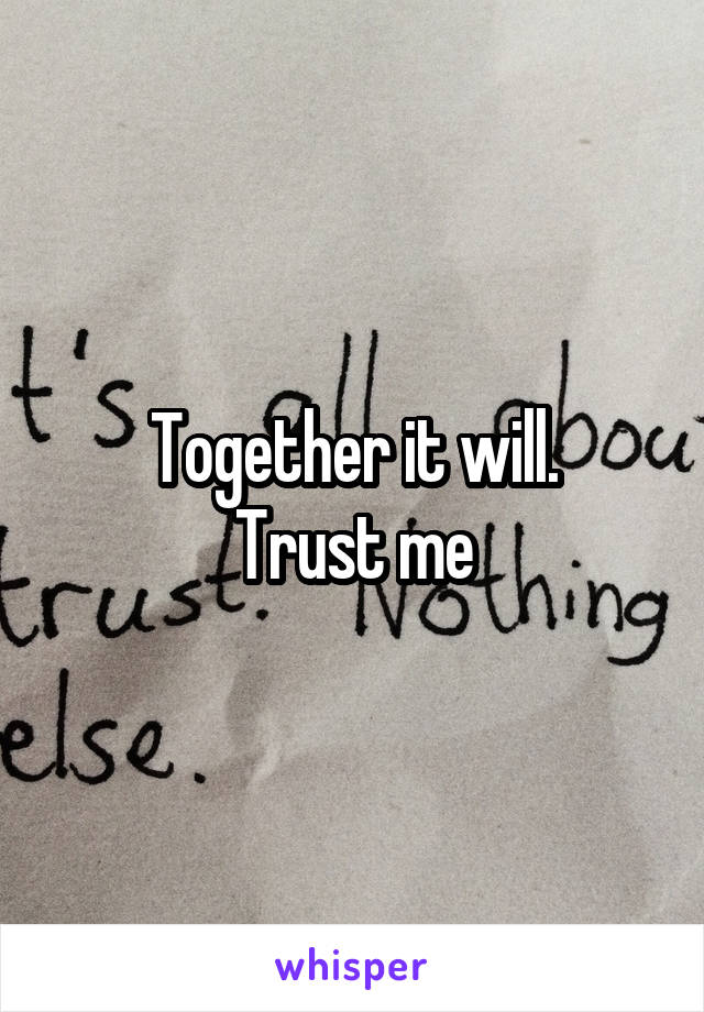 Together it will.
Trust me