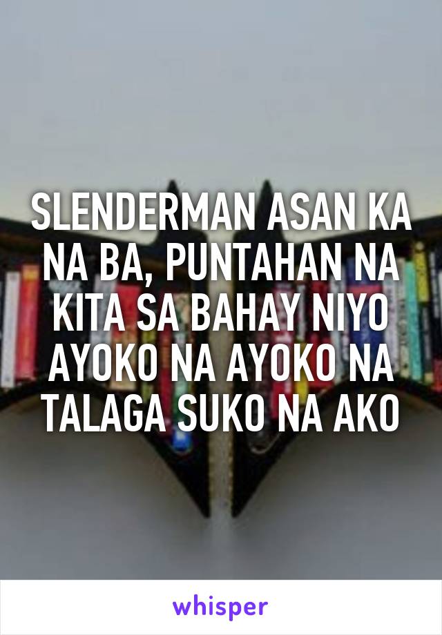 SLENDERMAN ASAN KA NA BA, PUNTAHAN NA KITA SA BAHAY NIYO AYOKO NA AYOKO NA TALAGA SUKO NA AKO