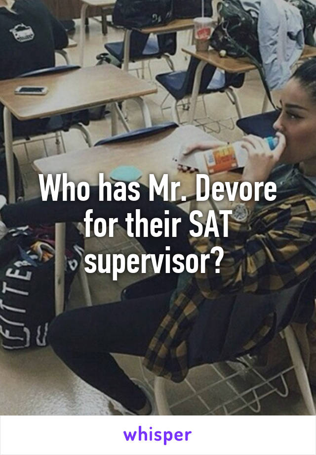 Who has Mr. Devore for their SAT supervisor? 