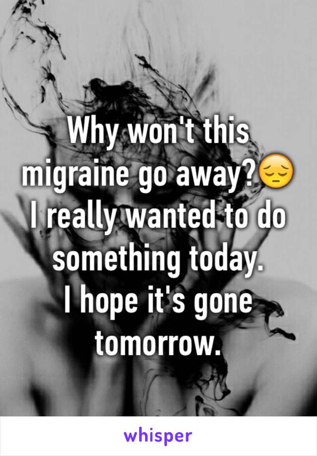 Why won't this migraine go away?😔
I really wanted to do something today. 
I hope it's gone tomorrow. 