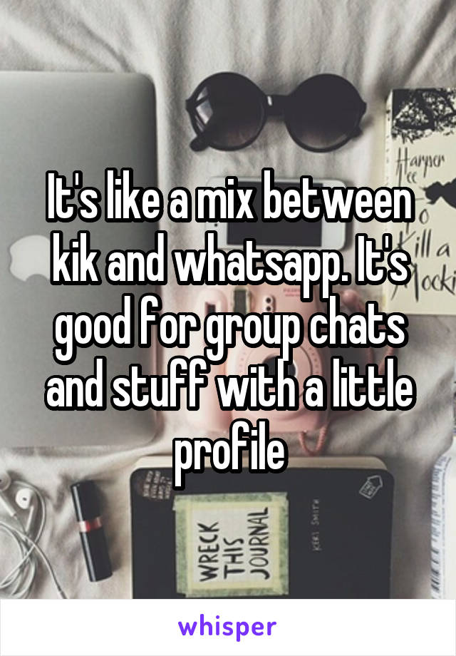 It's like a mix between kik and whatsapp. It's good for group chats and stuff with a little profile