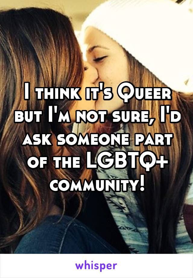 I think it's Queer but I'm not sure, I'd ask someone part of the LGBTQ+ community!