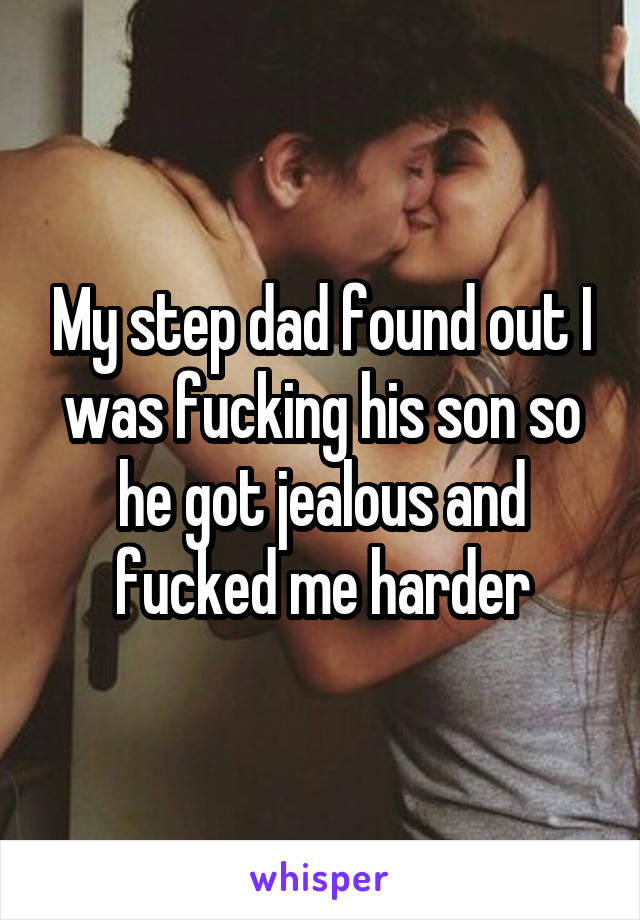 My step dad found out I was fucking his son so he got jealous and fucked me harder