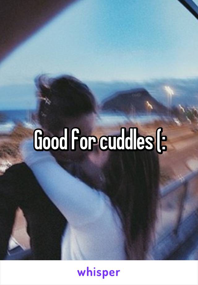 Good for cuddles (: