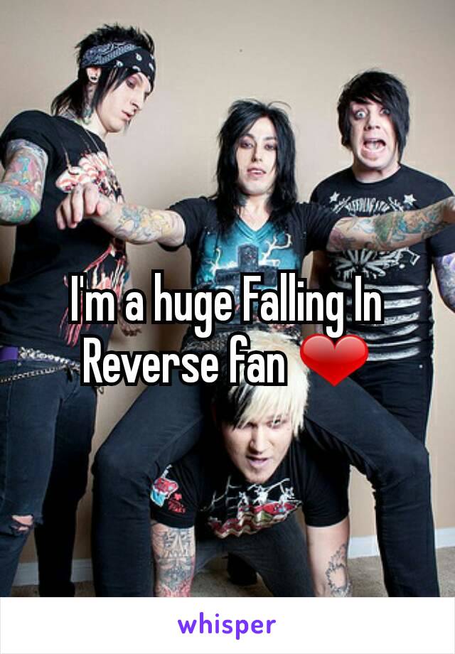 I'm a huge Falling In Reverse fan ❤