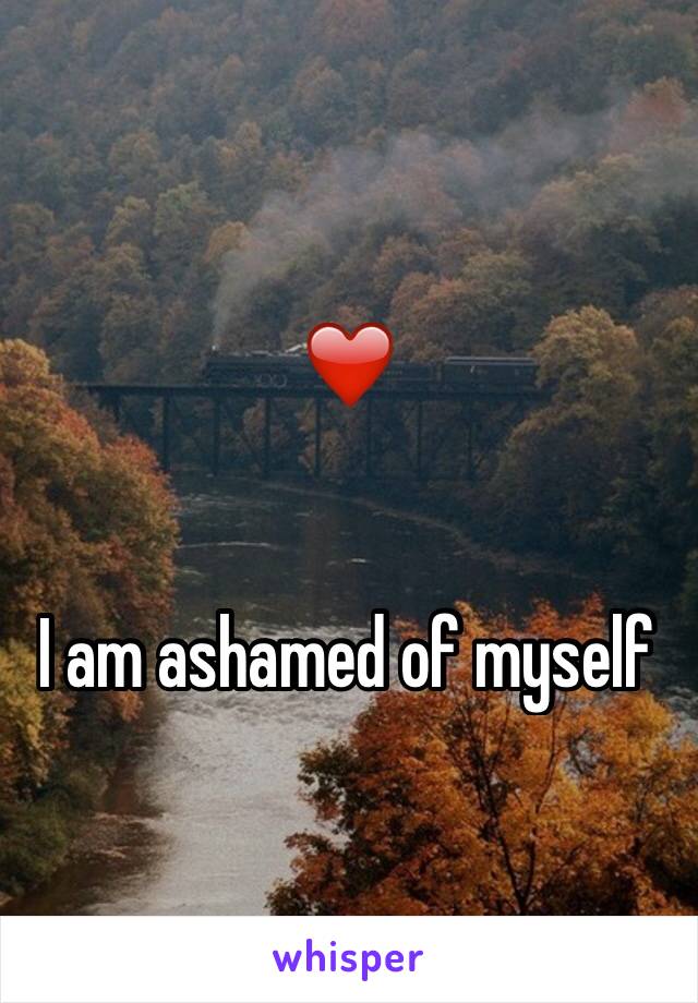 ❤️


I am ashamed of myself