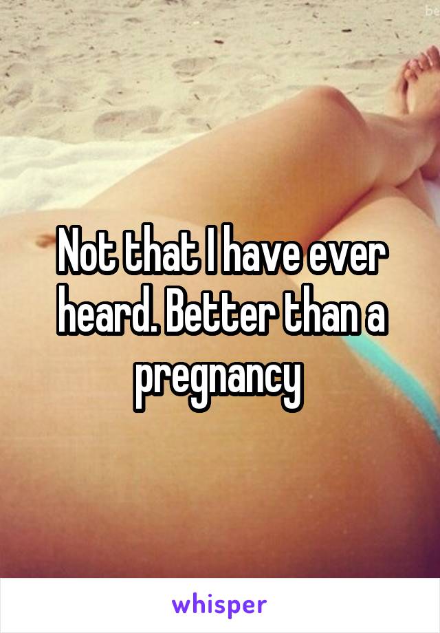 Not that I have ever heard. Better than a pregnancy 