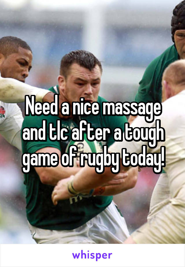 Need a nice massage and tlc after a tough game of rugby today!