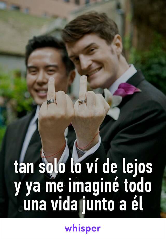 






tan solo lo ví de lejos
y ya me imaginé todo una vida junto a él