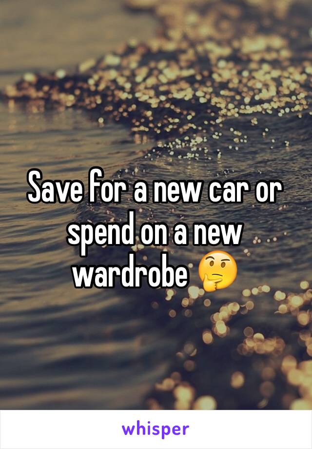 Save for a new car or spend on a new wardrobe 🤔