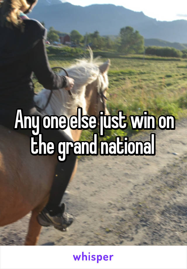 Any one else just win on the grand national 