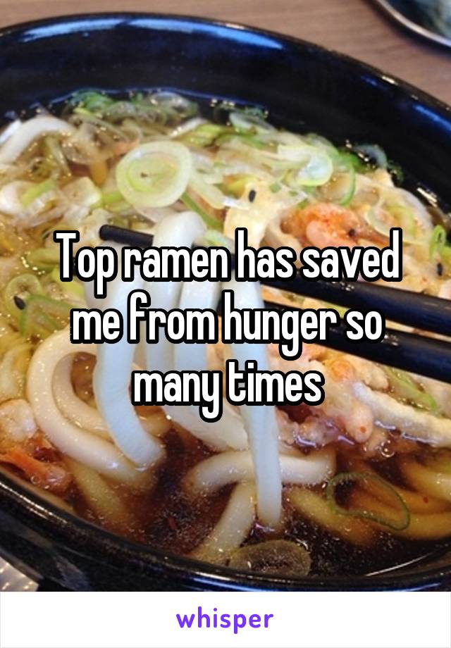 Top ramen has saved me from hunger so many times