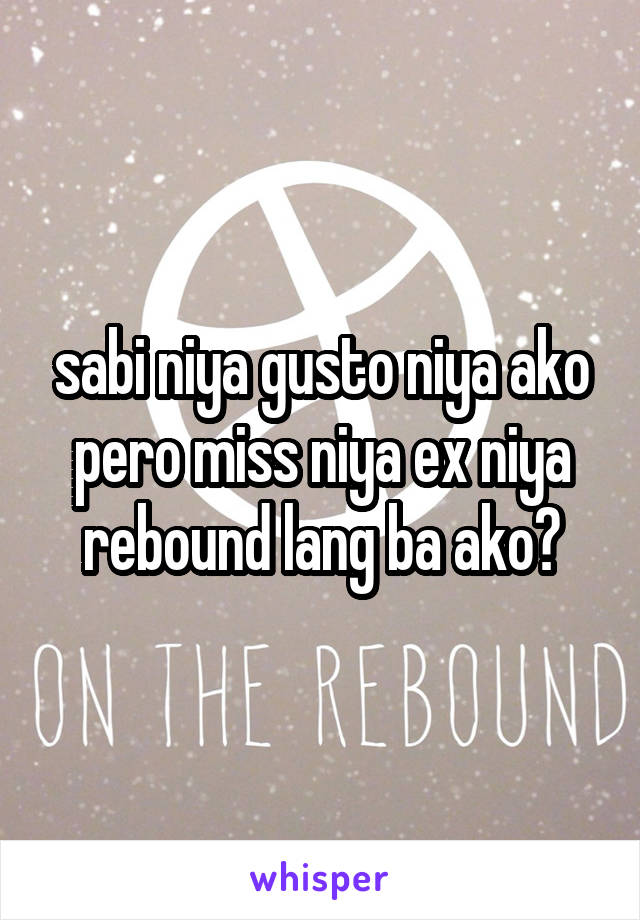 sabi niya gusto niya ako pero miss niya ex niya rebound lang ba ako?