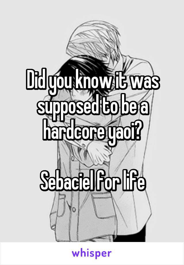 Did you know it was supposed to be a hardcore yaoi?

Sebaciel for life
