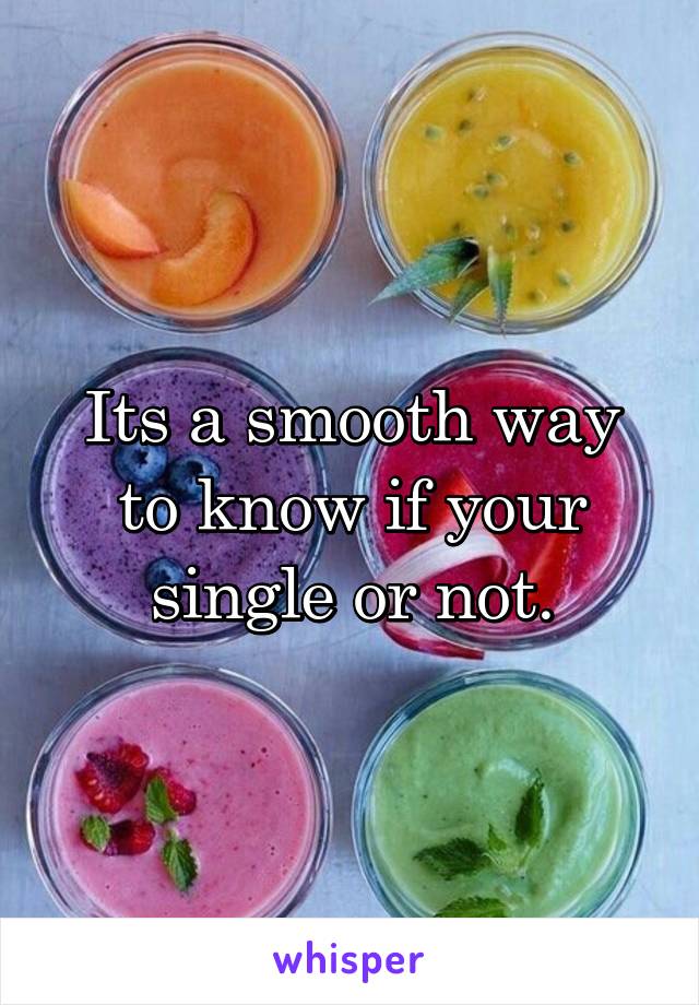 Its a smooth way to know if your single or not.