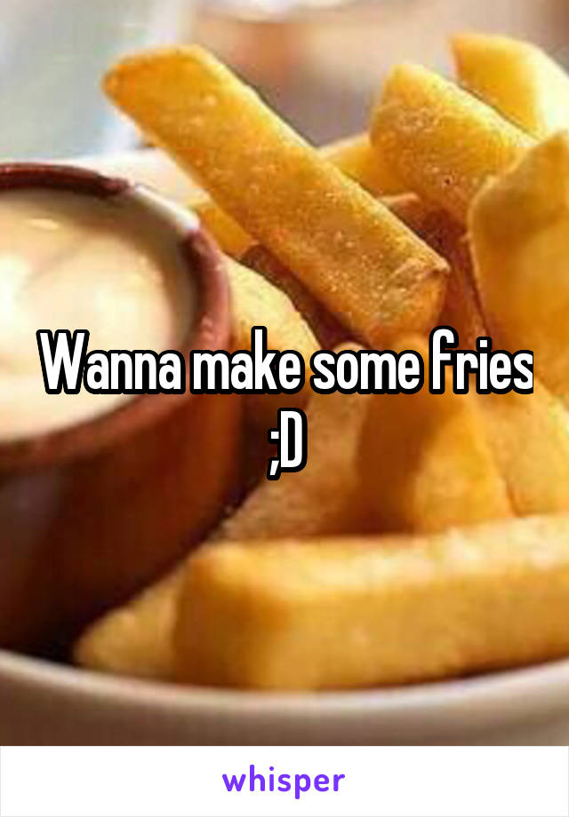 Wanna make some fries ;D